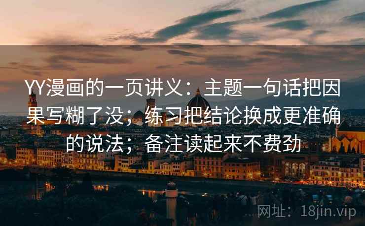 YY漫画的一页讲义:主题一句话把因果写糊了没;练习把结论换成更准确的说法;备注读起来不费劲