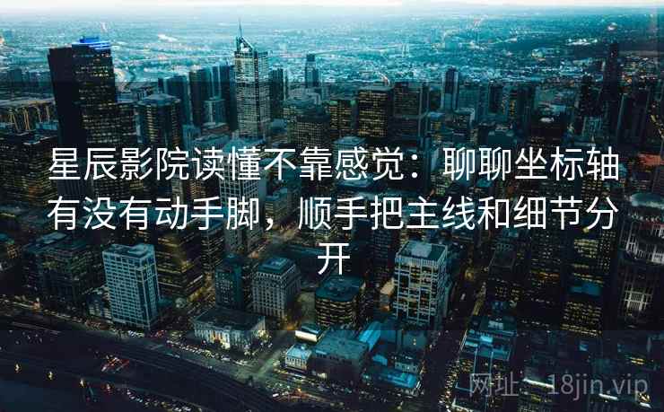 星辰影院读懂不靠感觉：聊聊坐标轴有没有动手脚，顺手把主线和细节分开